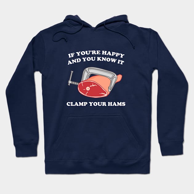 If You're Happy And You Know It Clamp Your Hams Hoodie by dumbshirts